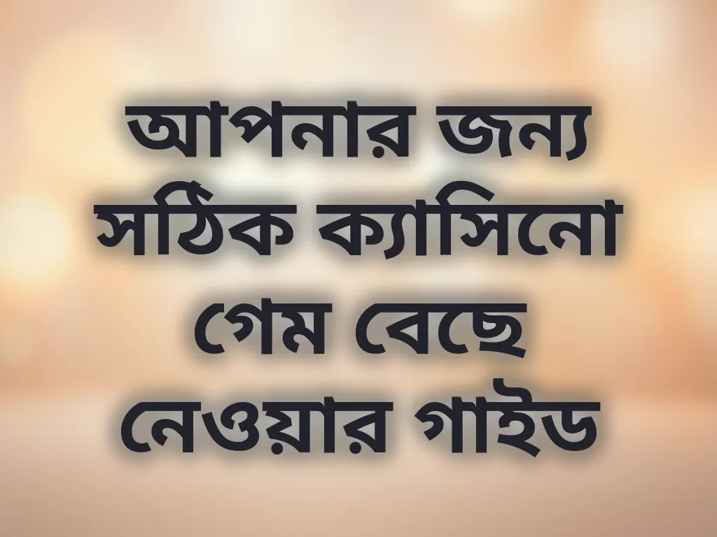 আপনার জন্য সঠিক ক্যাসিনো গেম বেছে নেওয়ার গাইড