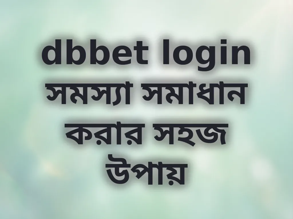dbbet login সমস্যা সমাধান করার সহজ উপায়